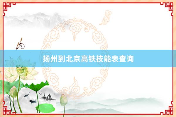 扬州到北京高铁技能表查询