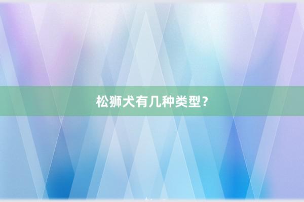 松狮犬有几种类型？