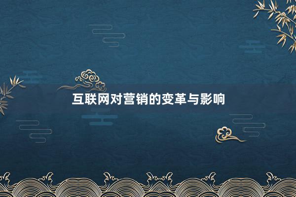 互联网对营销的变革与影响
